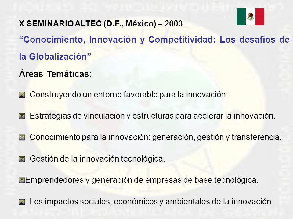 X SEMINARIO ALTEC (D.F., México) – 2003 Conocimiento, Innovación y Competitividad: Los desafíos de la Globalización Áreas Temáticas: Construyendo un entorno favorable para la innovación.