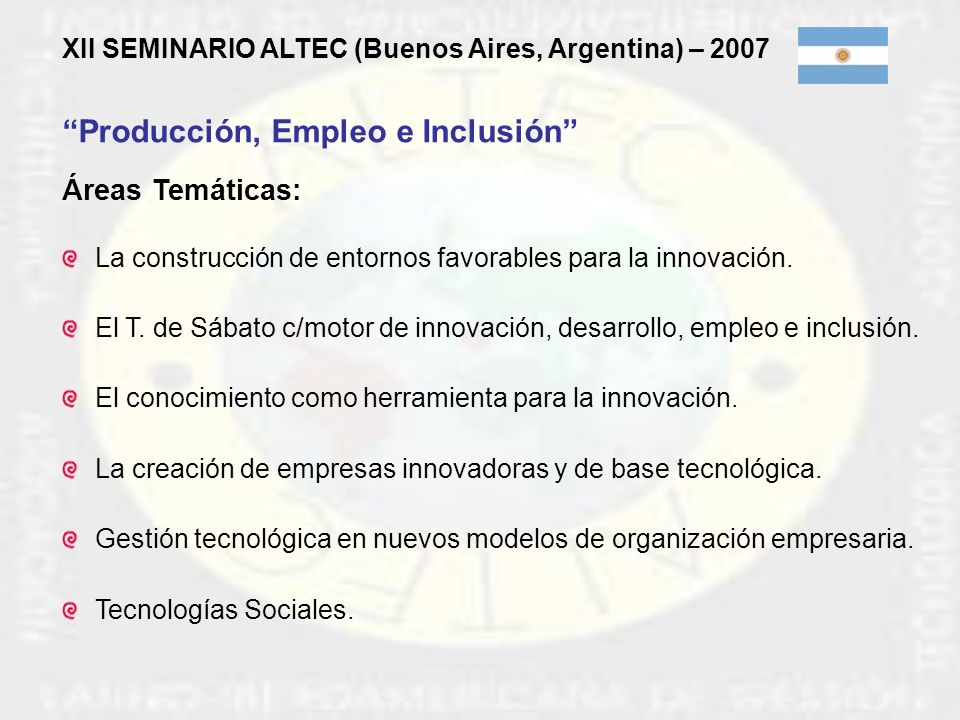 XII SEMINARIO ALTEC (Buenos Aires, Argentina) – 2007 Producción, Empleo e Inclusión Áreas Temáticas: La construcción de entornos favorables para la innovación.