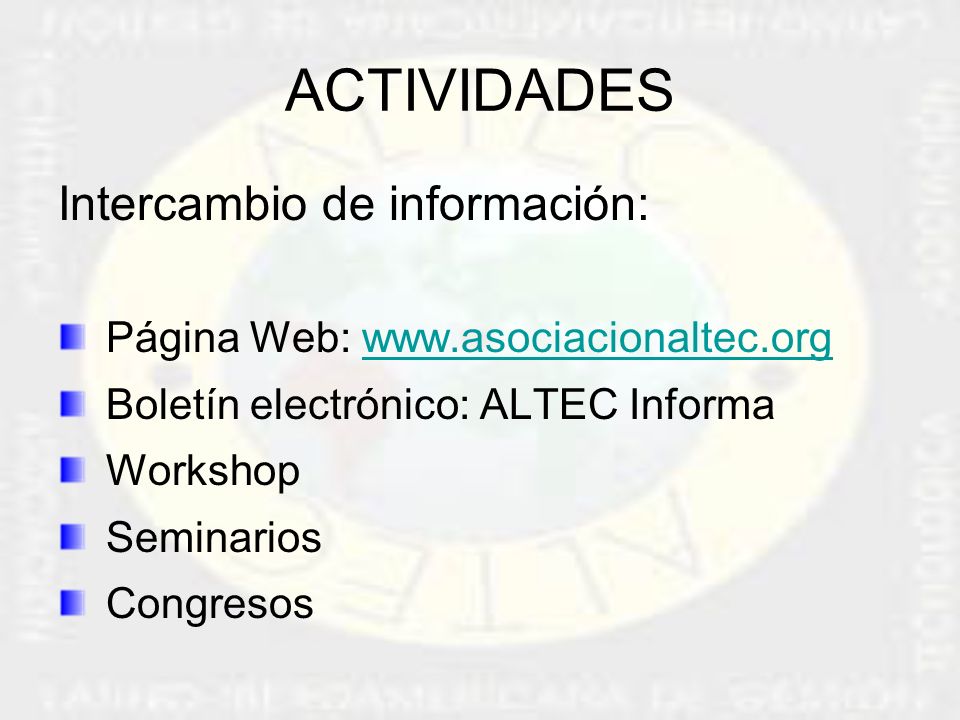 ACTIVIDADES Intercambio de información: Página Web:   Boletín electrónico: ALTEC Informa Workshop Seminarios Congresos