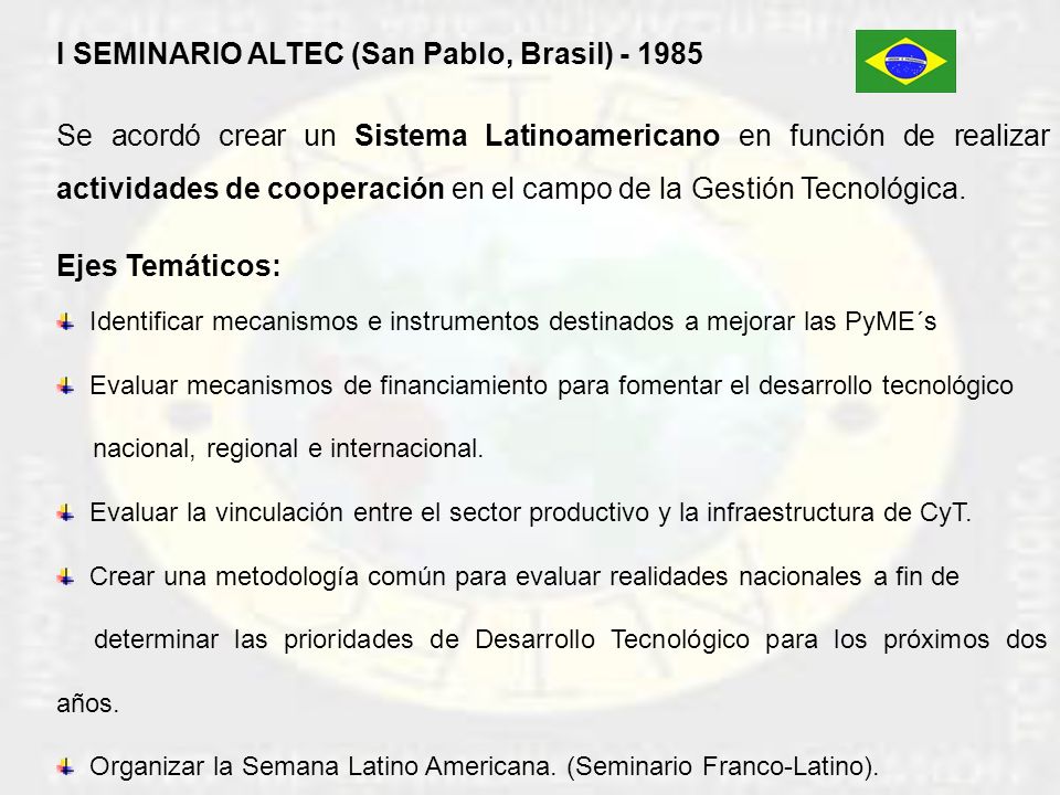 I SEMINARIO ALTEC (San Pablo, Brasil) Se acordó crear un Sistema Latinoamericano en función de realizar actividades de cooperación en el campo de la Gestión Tecnológica.