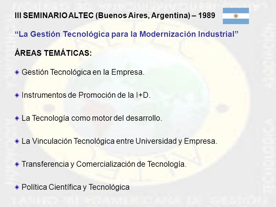 III SEMINARIO ALTEC (Buenos Aires, Argentina) – 1989 La Gestión Tecnológica para la Modernización Industrial ÁREAS TEMÁTICAS: Gestión Tecnológica en la Empresa.