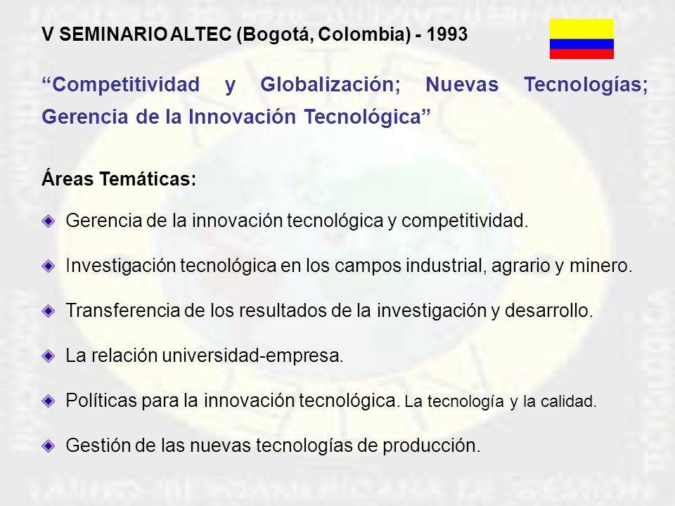 V SEMINARIO ALTEC (Bogotá, Colombia) Competitividad y Globalización; Nuevas Tecnologías; Gerencia de la Innovación Tecnológica Áreas Temáticas: Gerencia de la innovación tecnológica y competitividad.