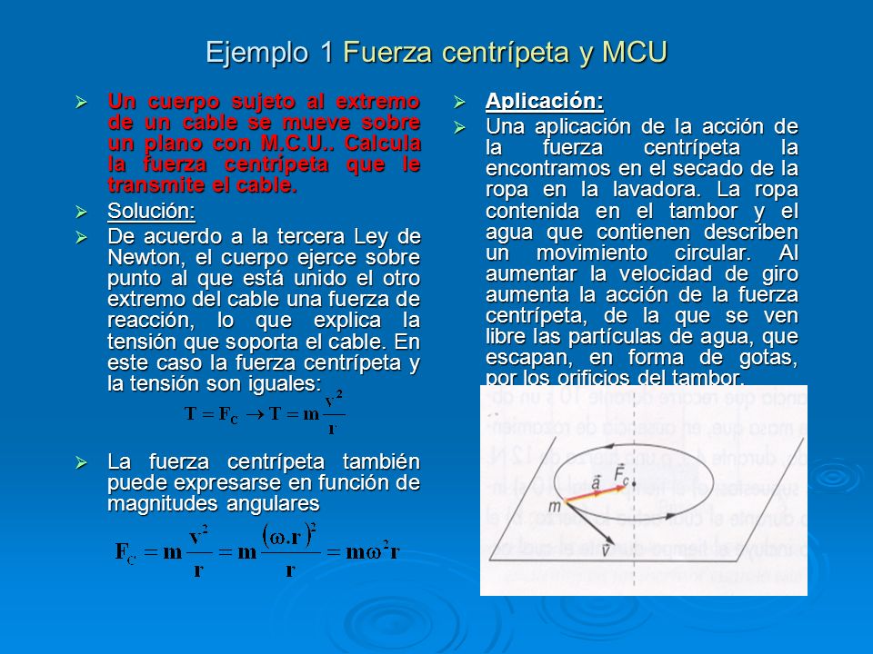 Ejemplo 1 Fuerza centrípeta y MCU  Un cuerpo sujeto al extremo de un cable se mueve sobre un plano con M.C.U..