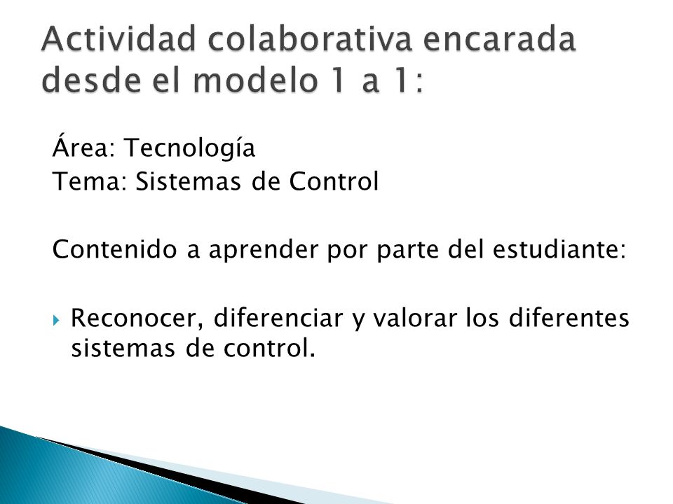 Área: Tecnología Tema: Sistemas de Control Contenido a aprender por parte del estudiante:  Reconocer, diferenciar y valorar los diferentes sistemas de control.