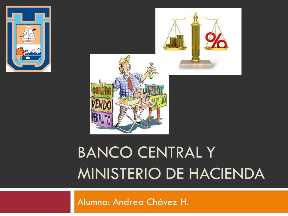 BANCO CENTRAL Y MINISTERIO DE HACIENDA Alumna: Andrea Chávez H.