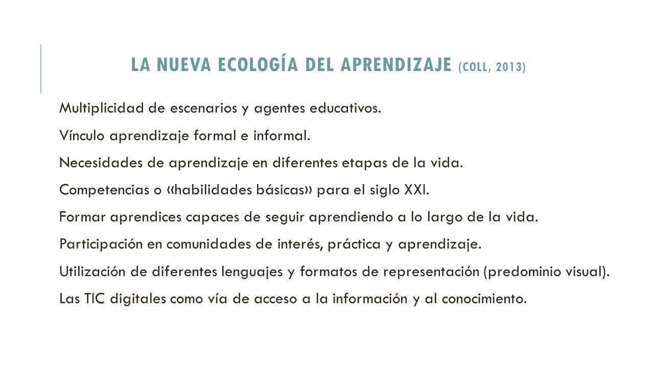 LA NUEVA ECOLOGÍA DEL APRENDIZAJE (COLL, 2013) Multiplicidad de escenarios y agentes educativos.