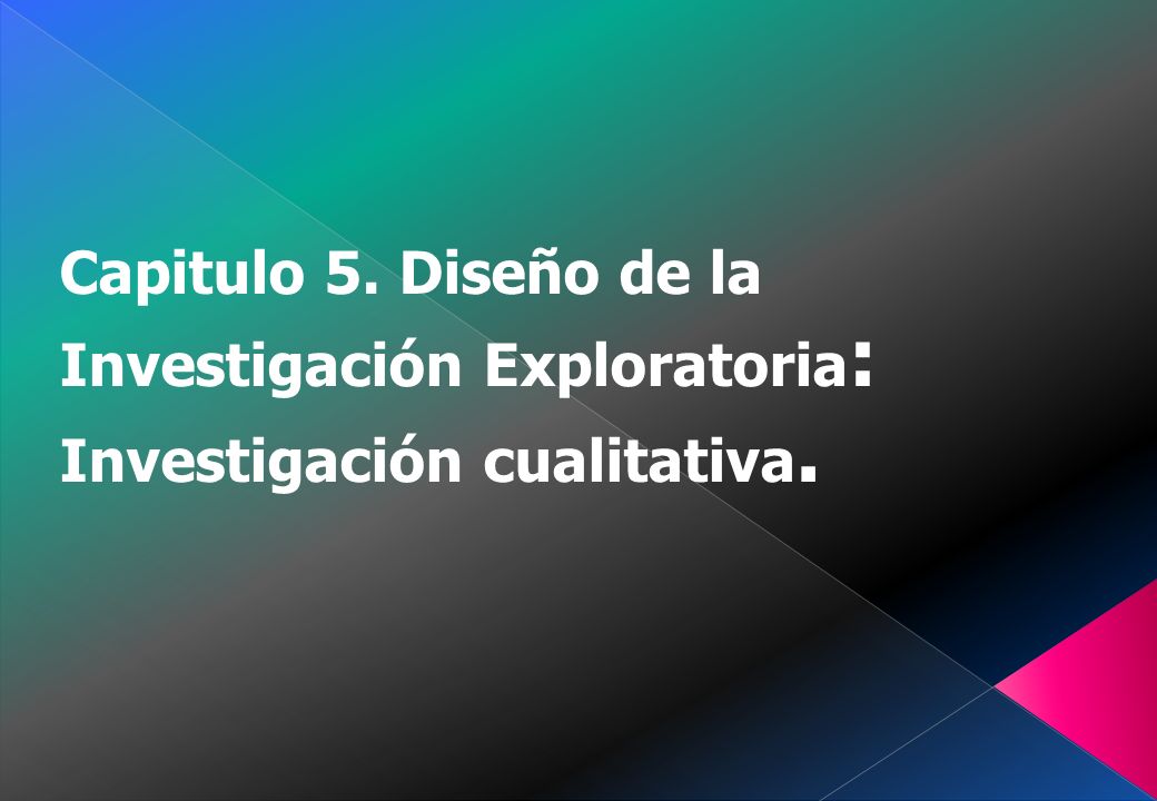 Capitulo 5. Diseño de la Investigación Exploratoria : Investigación cualitativa.