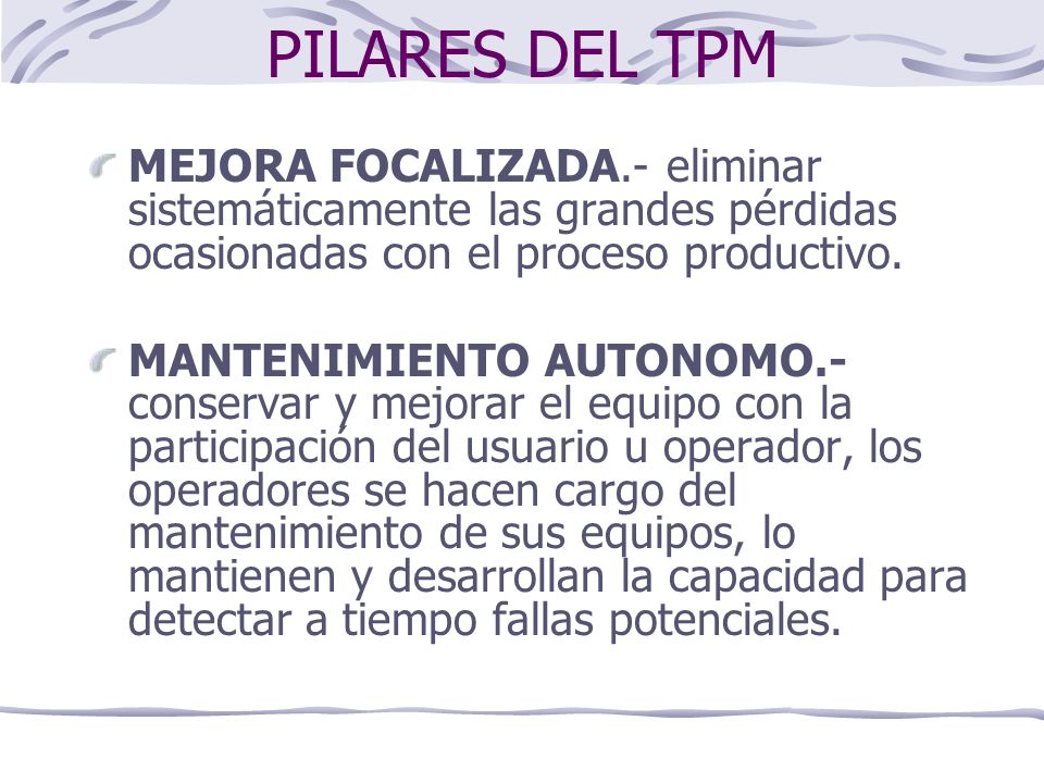 PILARES DEL TPM MEJORA FOCALIZADA.- eliminar sistemáticamente las grandes pérdidas ocasionadas con el proceso productivo.