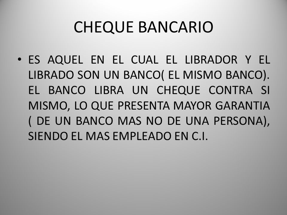 CHEQUE BANCARIO ES AQUEL EN EL CUAL EL LIBRADOR Y EL LIBRADO SON UN BANCO( EL MISMO BANCO).