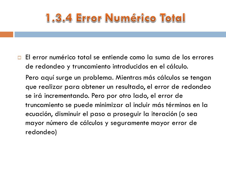  El error numérico total se entiende como la suma de los errores de redondeo y truncamiento introducidos en el cálculo.