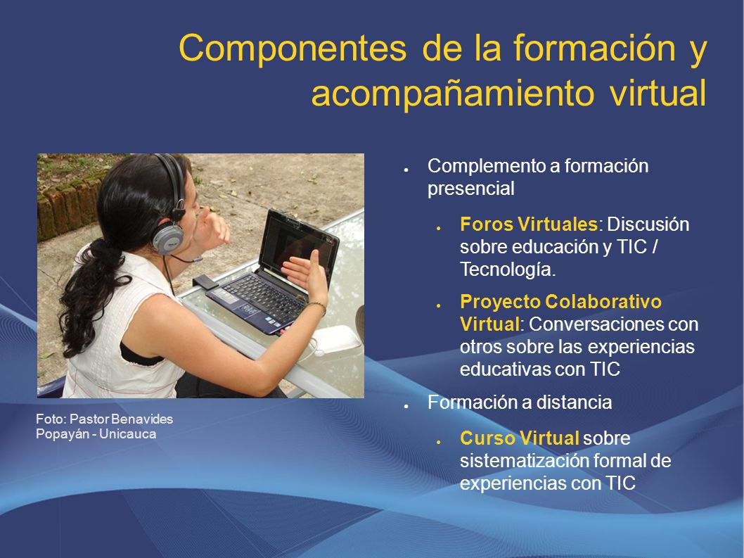Componentes de la formación y acompañamiento virtual ● Complemento a formación presencial ● Foros Virtuales: Discusión sobre educación y TIC / Tecnología.