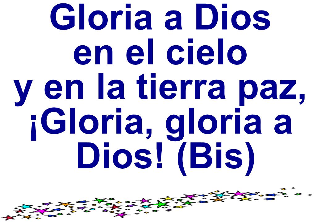 Gloria a Dios en el cielo y en la tierra paz, ¡Gloria, gloria a Dios! (Bis)
