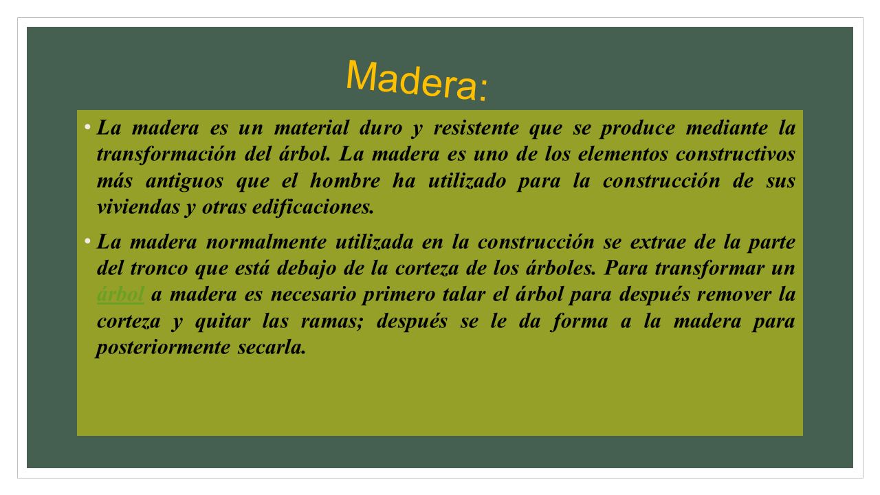 Madera: La madera es un material duro y resistente que se produce mediante la transformación del árbol.