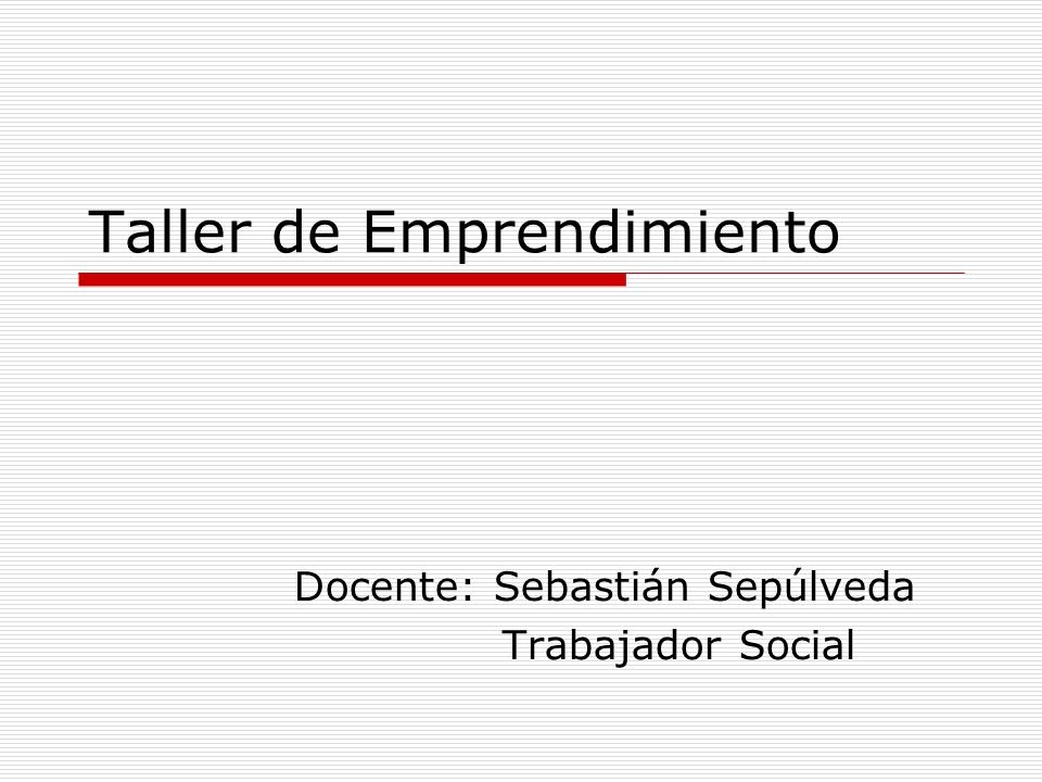 Taller de Emprendimiento Docente: Sebastián Sepúlveda Trabajador Social