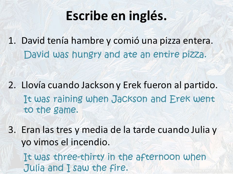 Escribe En Ingles 1 David Tenia Hambre Y Comio Una Pizza Entera 2 Llovia Cuando Jackson Y Erek Fueron Al Partido 3 Eran Las Tres Y Media De La Tarde Ppt Descargar