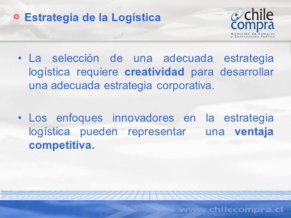Estrategia de la Logística La selección de una adecuada estrategia logística requiere creatividad para desarrollar una adecuada estrategia corporativa.