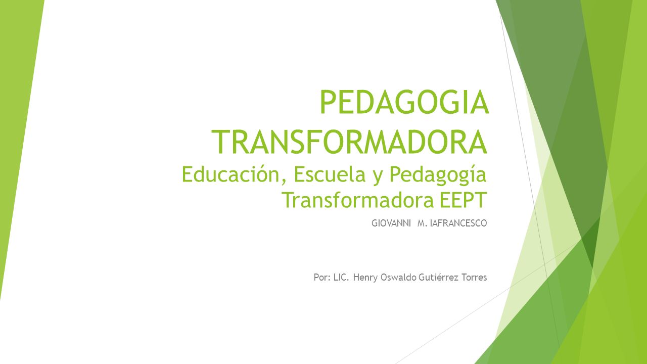 PEDAGOGIA TRANSFORMADORA Educación, Escuela y Pedagogía Transformadora EEPT GIOVANNI M.