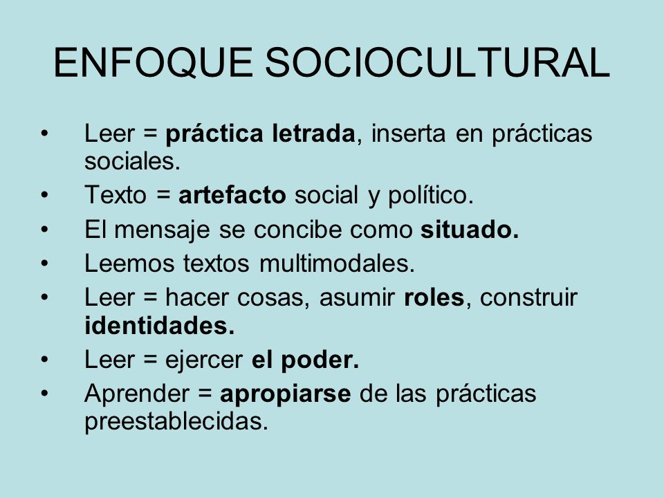 ENFOQUE SOCIOCULTURAL Leer = práctica letrada, inserta en prácticas sociales.