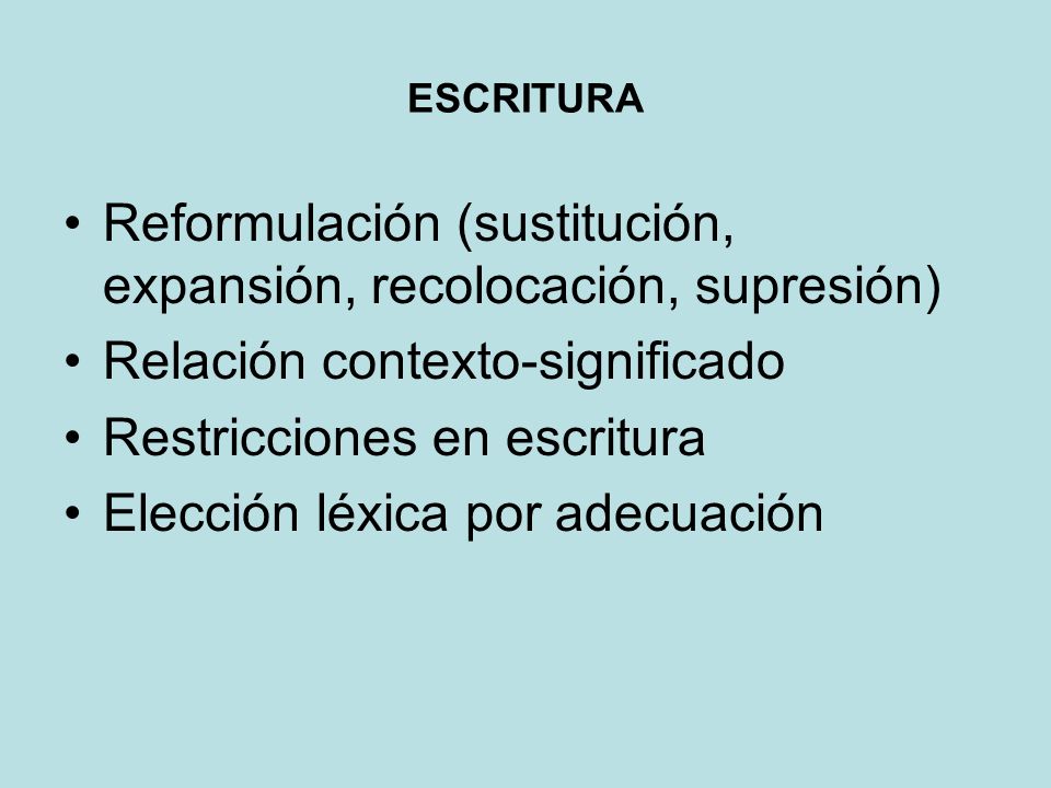 ESCRITURA Reformulación (sustitución, expansión, recolocación, supresión) Relación contexto-significado Restricciones en escritura Elección léxica por adecuación