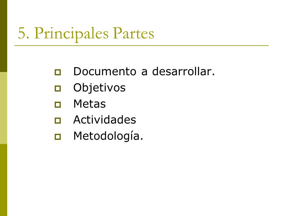 5. Principales Partes  Documento a desarrollar.  Objetivos  Metas  Actividades  Metodología.