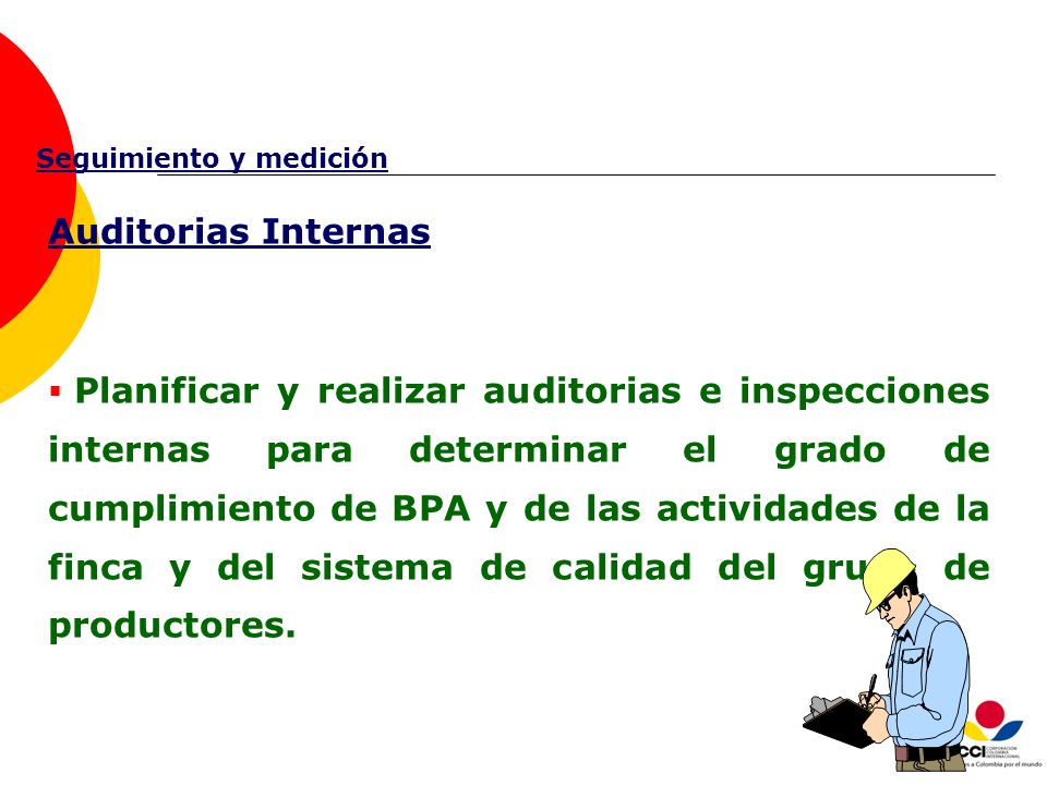 Seguimiento y medición Auditorias Internas  Planificar y realizar auditorias e inspecciones internas para determinar el grado de cumplimiento de BPA y de las actividades de la finca y del sistema de calidad del grupo de productores.