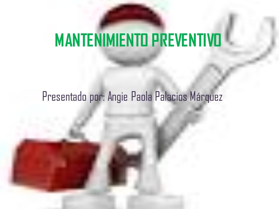 MANTENIMIENTO PREVENTIVO Presentado por: Angie Paola Palacios Márquez