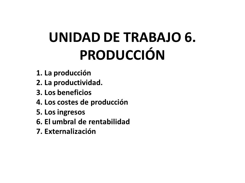 UNIDAD DE TRABAJO 6. PRODUCCIÓN 1. La producción 2.