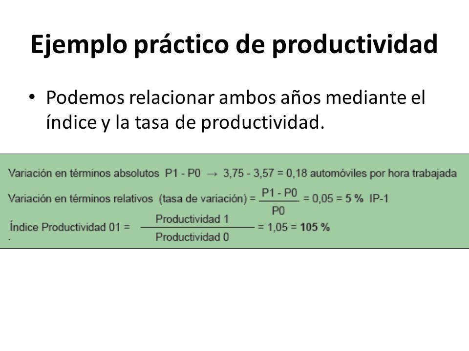 Ejemplo práctico de productividad Podemos relacionar ambos años mediante el índice y la tasa de productividad.