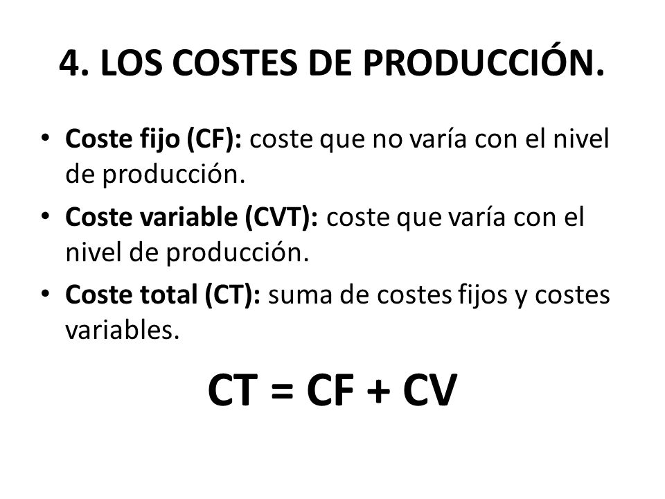 4. LOS COSTES DE PRODUCCIÓN. Coste fijo (CF): coste que no varía con el nivel de producción.