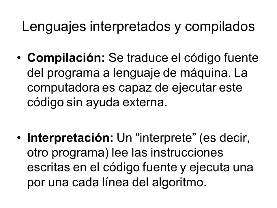 Lenguajes interpretados y compilados Compilación: Se traduce el código fuente del programa a lenguaje de máquina.