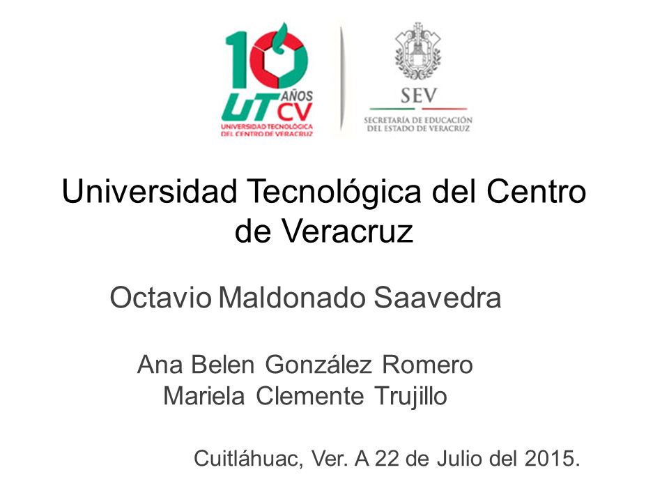 Universidad Tecnológica del Centro de Veracruz Octavio Maldonado Saavedra Ana Belen González Romero Mariela Clemente Trujillo Cuitláhuac, Ver.
