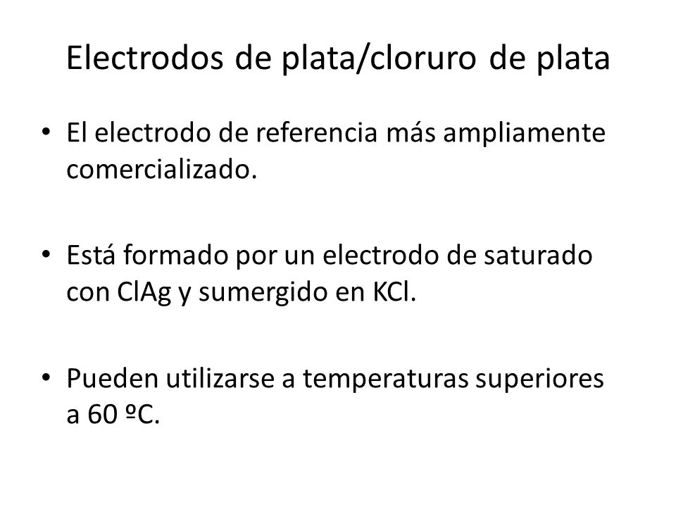Electrodos de plata/cloruro de plata El electrodo de referencia más ampliamente comercializado.