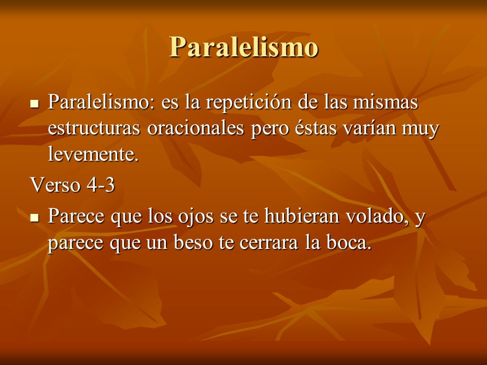 Paralelismo Paralelismo: es la repetición de las mismas estructuras oracionales pero éstas varían muy levemente.