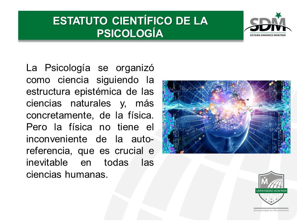 La Psicología se organizó como ciencia siguiendo la estructura epistémica de las ciencias naturales y, más concretamente, de la física.