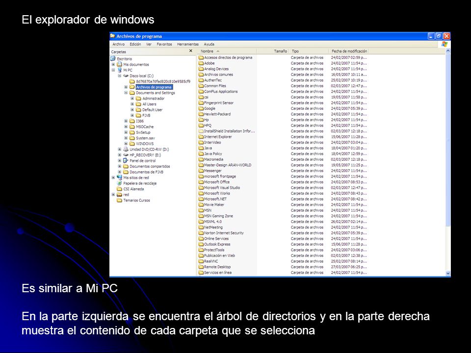 El explorador de windows Es similar a Mi PC En la parte izquierda se encuentra el árbol de directorios y en la parte derecha muestra el contenido de cada carpeta que se selecciona