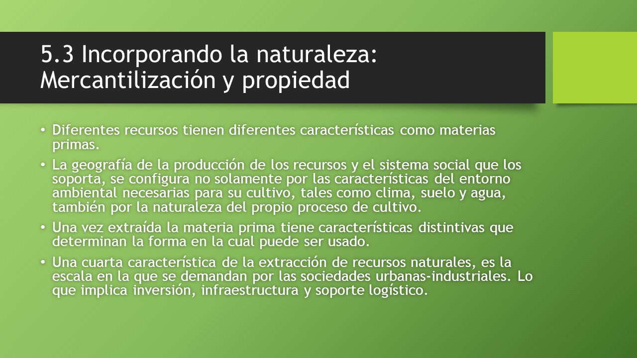 5.3 Incorporando la naturaleza: Mercantilización y propiedad Diferentes recursos tienen diferentes características como materias primas.