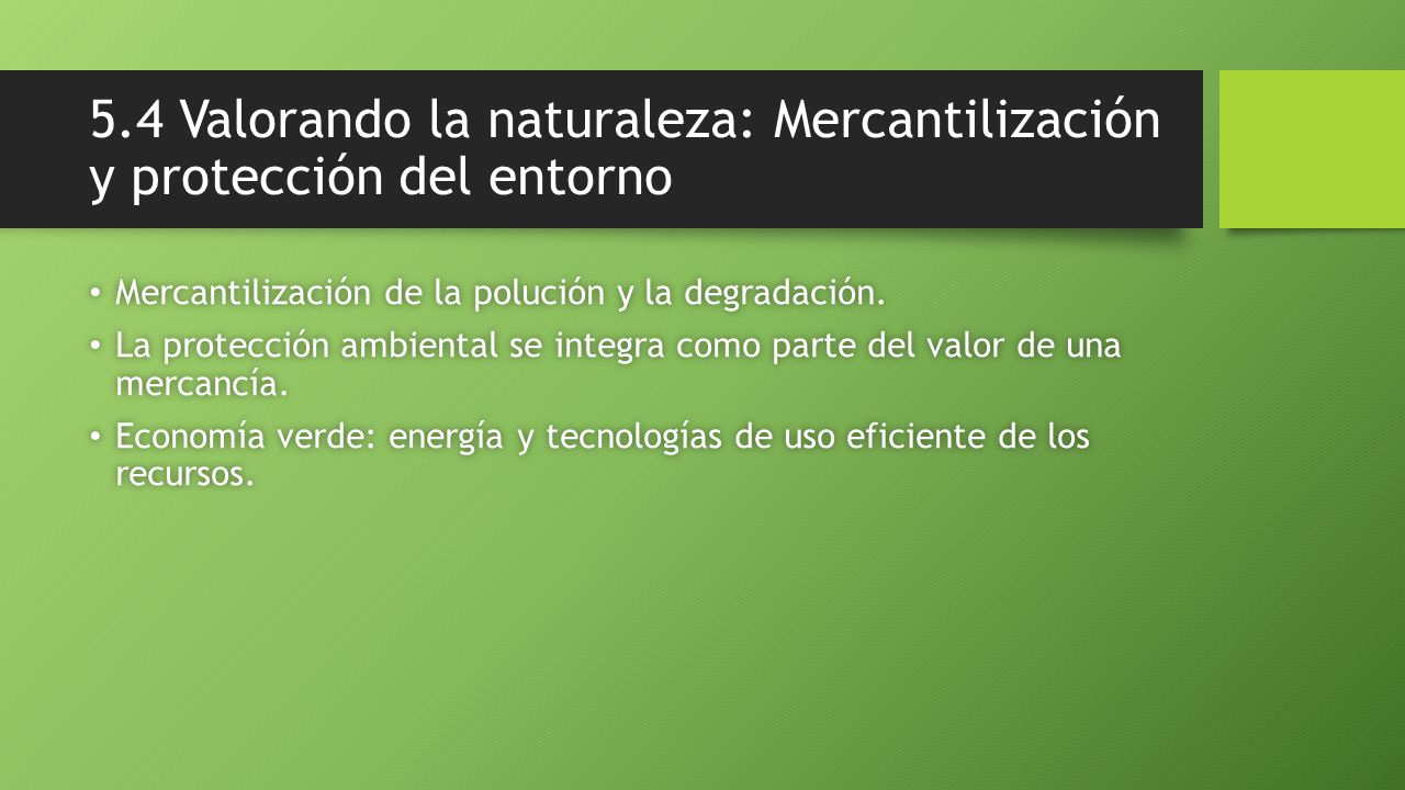 5.4 Valorando la naturaleza: Mercantilización y protección del entorno Mercantilización de la polución y la degradación.