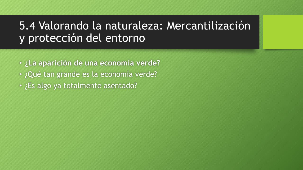 5.4 Valorando la naturaleza: Mercantilización y protección del entorno ¿La aparición de una economía verde.