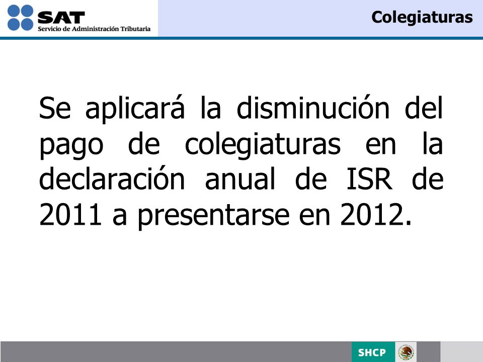 Colegiaturas Se aplicará la disminución del pago de colegiaturas en la declaración anual de ISR de 2011 a presentarse en 2012.
