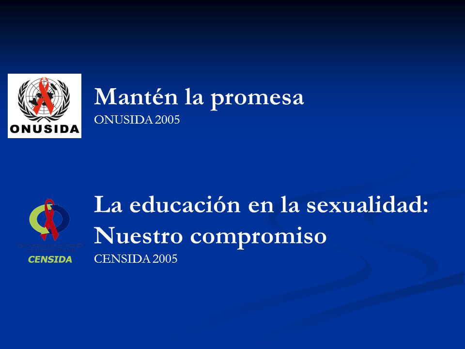 Mantén la promesa ONUSIDA 2005 La educación en la sexualidad: Nuestro compromiso CENSIDA 2005