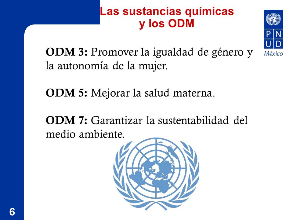 6 Las sustancias químicas y los ODM ODM 3: Promover la igualdad de género y la autonomía de la mujer.