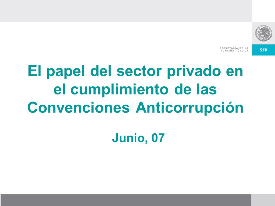El papel del sector privado en el cumplimiento de las Convenciones Anticorrupción Junio, 07