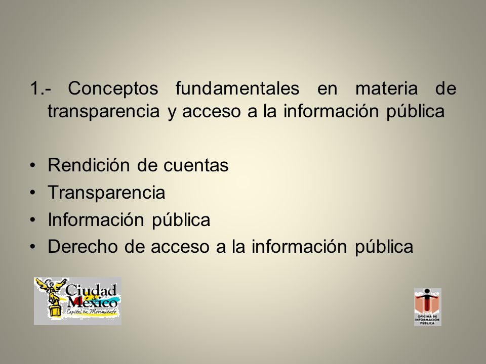 1.- Conceptos fundamentales en materia de transparencia y acceso a la información pública Rendición de cuentas Transparencia Información pública Derecho de acceso a la información pública