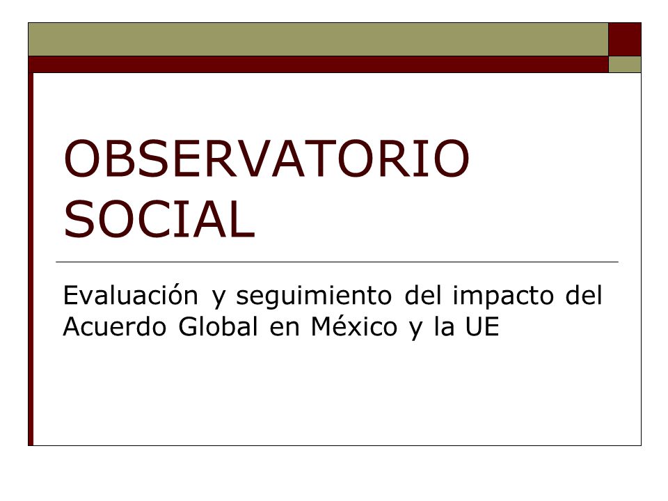 OBSERVATORIO SOCIAL Evaluación y seguimiento del impacto del Acuerdo Global en México y la UE
