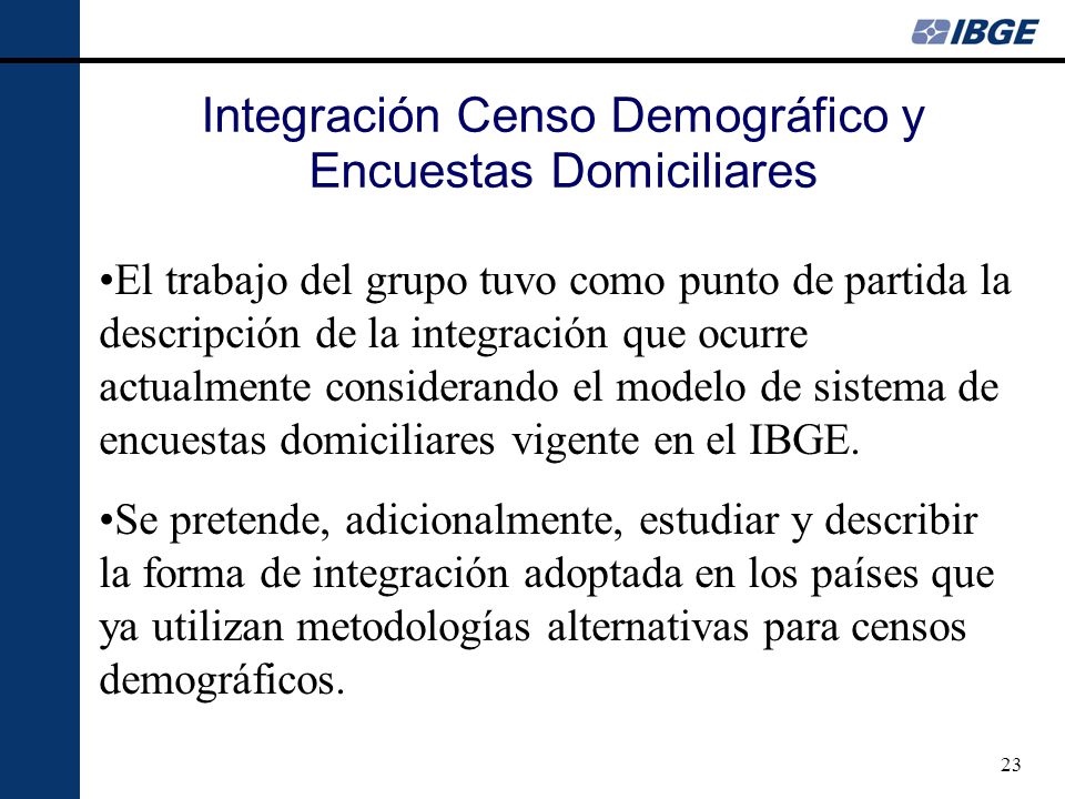 23 El trabajo del grupo tuvo como punto de partida la descripción de la integración que ocurre actualmente considerando el modelo de sistema de encuestas domiciliares vigente en el IBGE.
