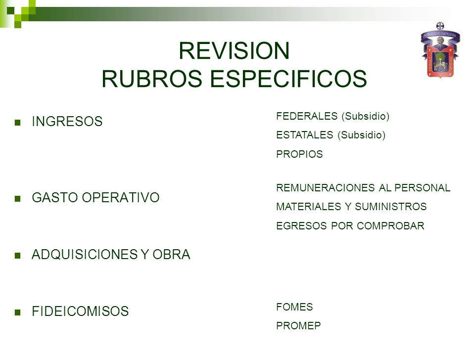 REVISION RUBROS ESPECIFICOS INGRESOS GASTO OPERATIVO ADQUISICIONES Y OBRA FIDEICOMISOS FEDERALES (Subsidio) ESTATALES (Subsidio) PROPIOS REMUNERACIONES AL PERSONAL MATERIALES Y SUMINISTROS EGRESOS POR COMPROBAR FOMES PROMEP