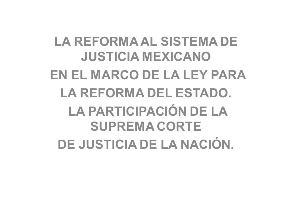 LA REFORMA AL SISTEMA DE JUSTICIA MEXICANO EN EL MARCO DE LA LEY PARA LA REFORMA DEL ESTADO.