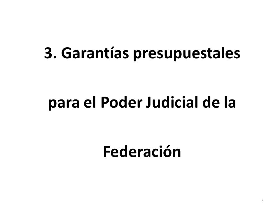 3. Garantías presupuestales para el Poder Judicial de la Federación 7