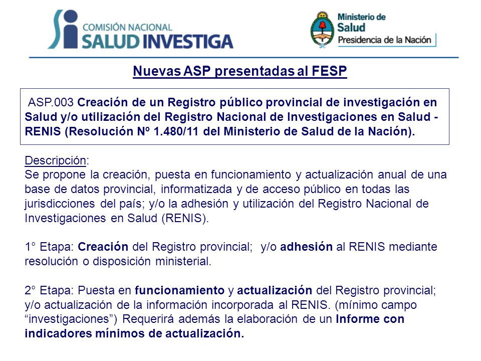 Nuevas ASP presentadas al FESP ASP.003 Creación de un Registro público provincial de investigación en Salud y/o utilización del Registro Nacional de Investigaciones en Salud - RENIS (Resolución Nº 1.480/11 del Ministerio de Salud de la Nación).