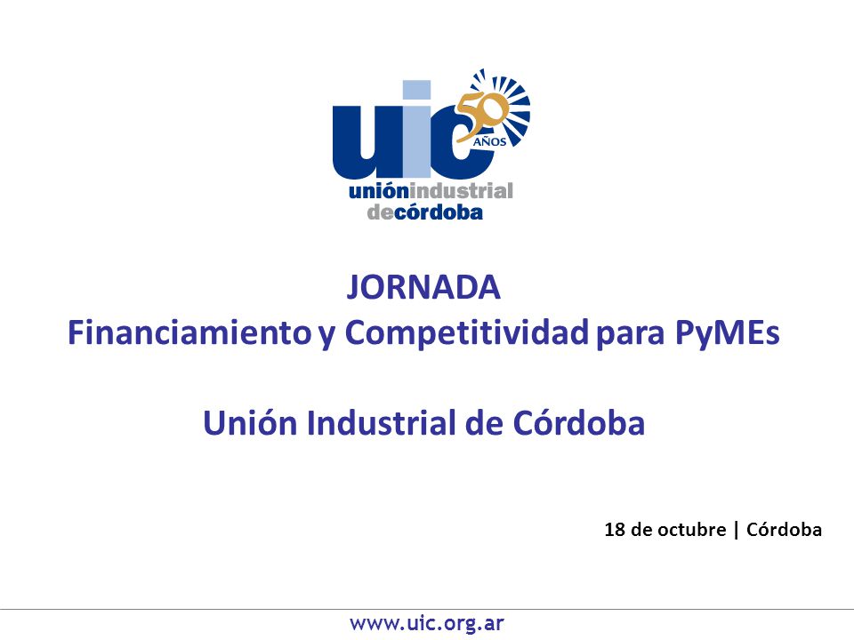 JORNADA Financiamiento y Competitividad para PyMEs Unión Industrial de Córdoba 18 de octubre | Córdoba